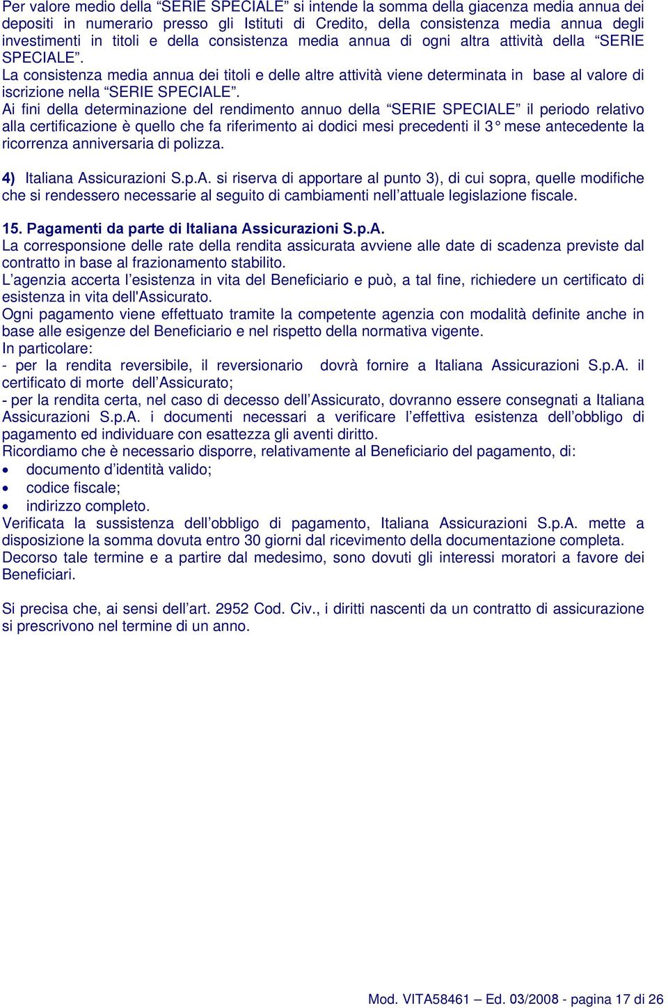 La consistenza media annua dei titoli e delle altre attività viene determinata in base al valore di iscrizione nella SERIE SPECIALE.