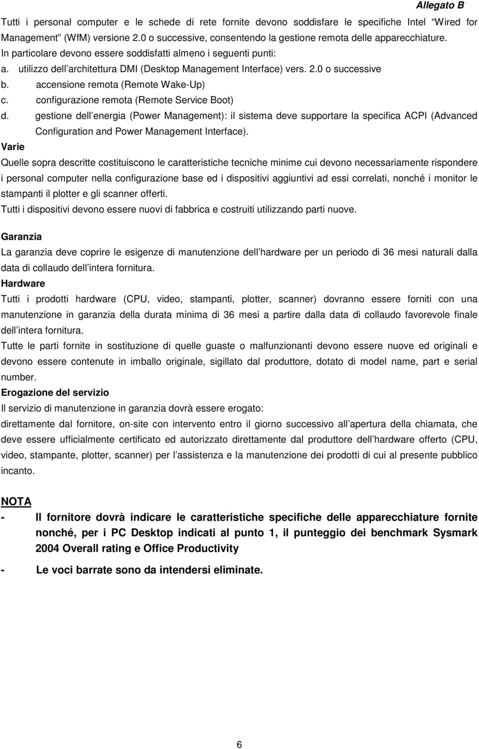 configurazione remota (Remote Service Boot) d. gestione dell energia (Power Management): il sistema deve supportare la specifica ACPI (Advanced Configuration and Power Management Interface).