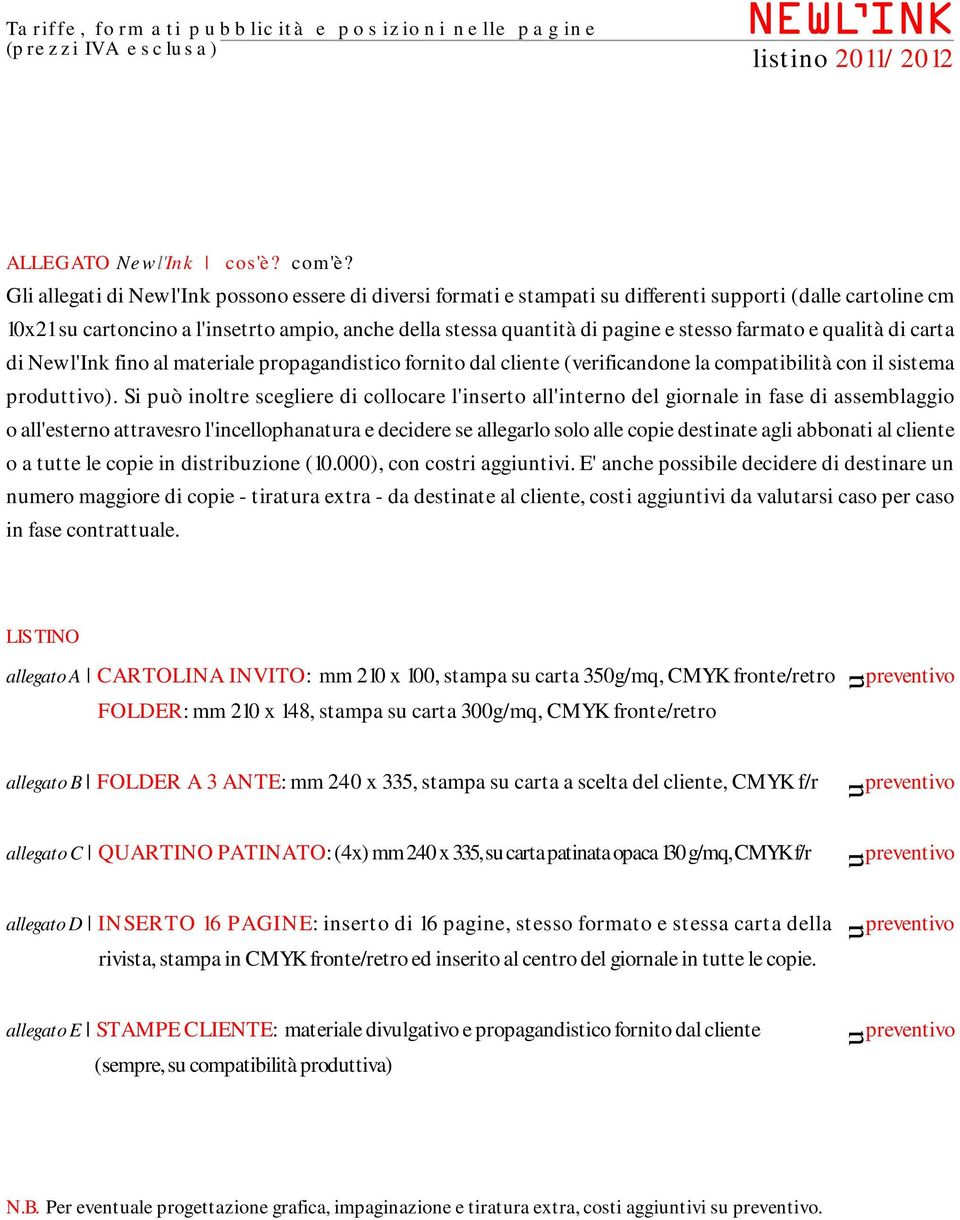 farmato e qalità di carta di Newl'Ink fino al materiale propagandistico fornito dal cliente (verificandone la compatibilità con il sistema prodttivo).