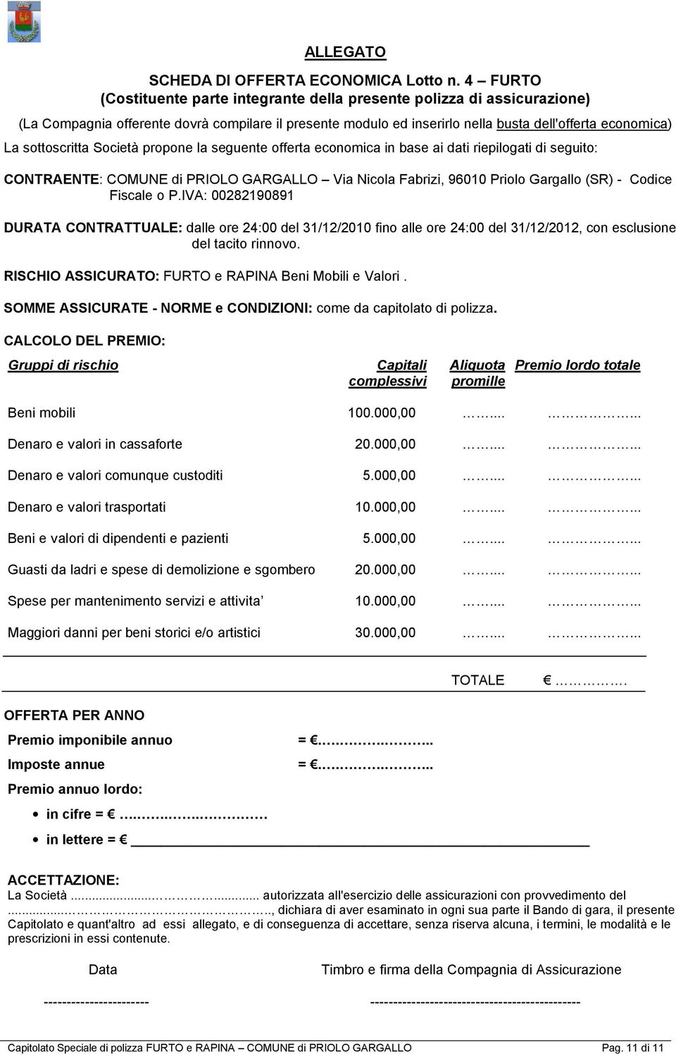 sottoscritta Società propone la seguente offerta economica in base ai dati riepilogati di seguito: CONTRAENTE: COMUNE di PRIOLO GARGALLO Via Nicola Fabrizi, 96010 Priolo Gargallo (SR) - Codice