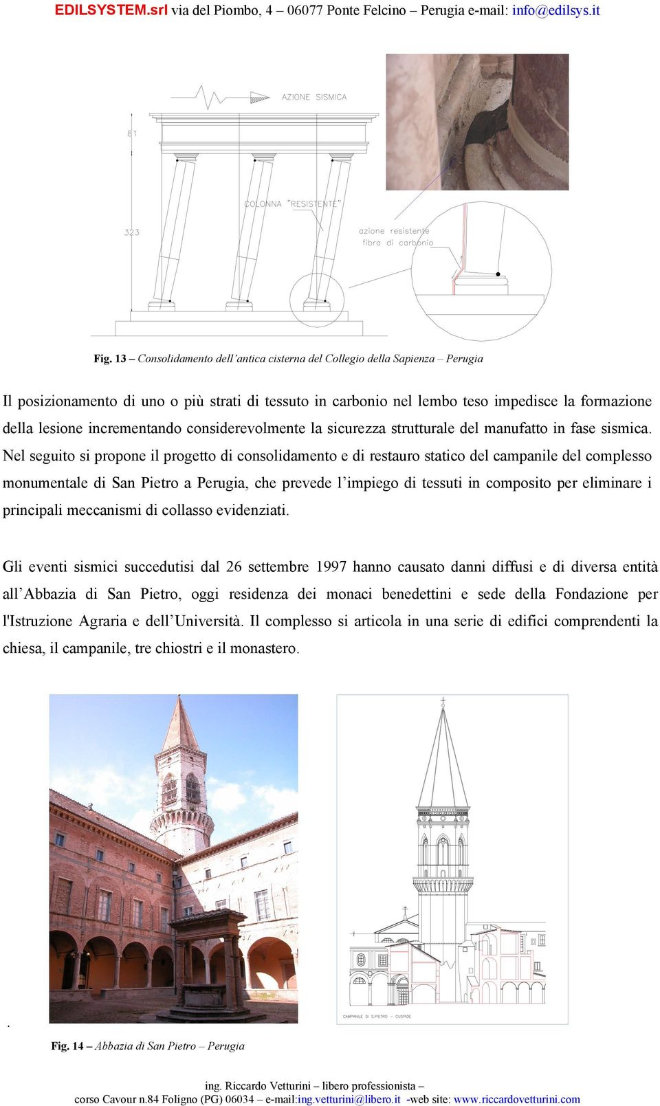 Nel seguito si propone il progetto di consolidamento e di restauro statico del campanile del complesso monumentale di San Pietro a Perugia, che prevede l impiego di tessuti in composito per eliminare