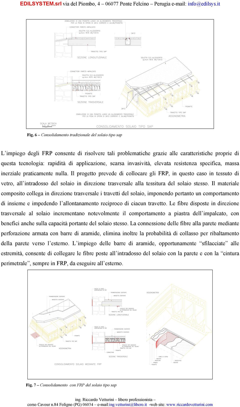 Il progetto prevede di collocare gli FRP, in questo caso in tessuto di vetro, all intradosso del solaio in direzione trasversale alla tessitura del solaio stesso.