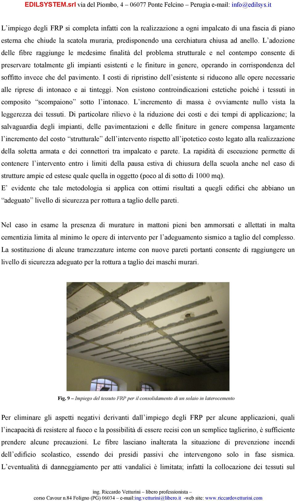 corrispondenza del soffitto invece che del pavimento. I costi di ripristino dell esistente si riducono alle opere necessarie alle riprese di intonaco e ai tinteggi.