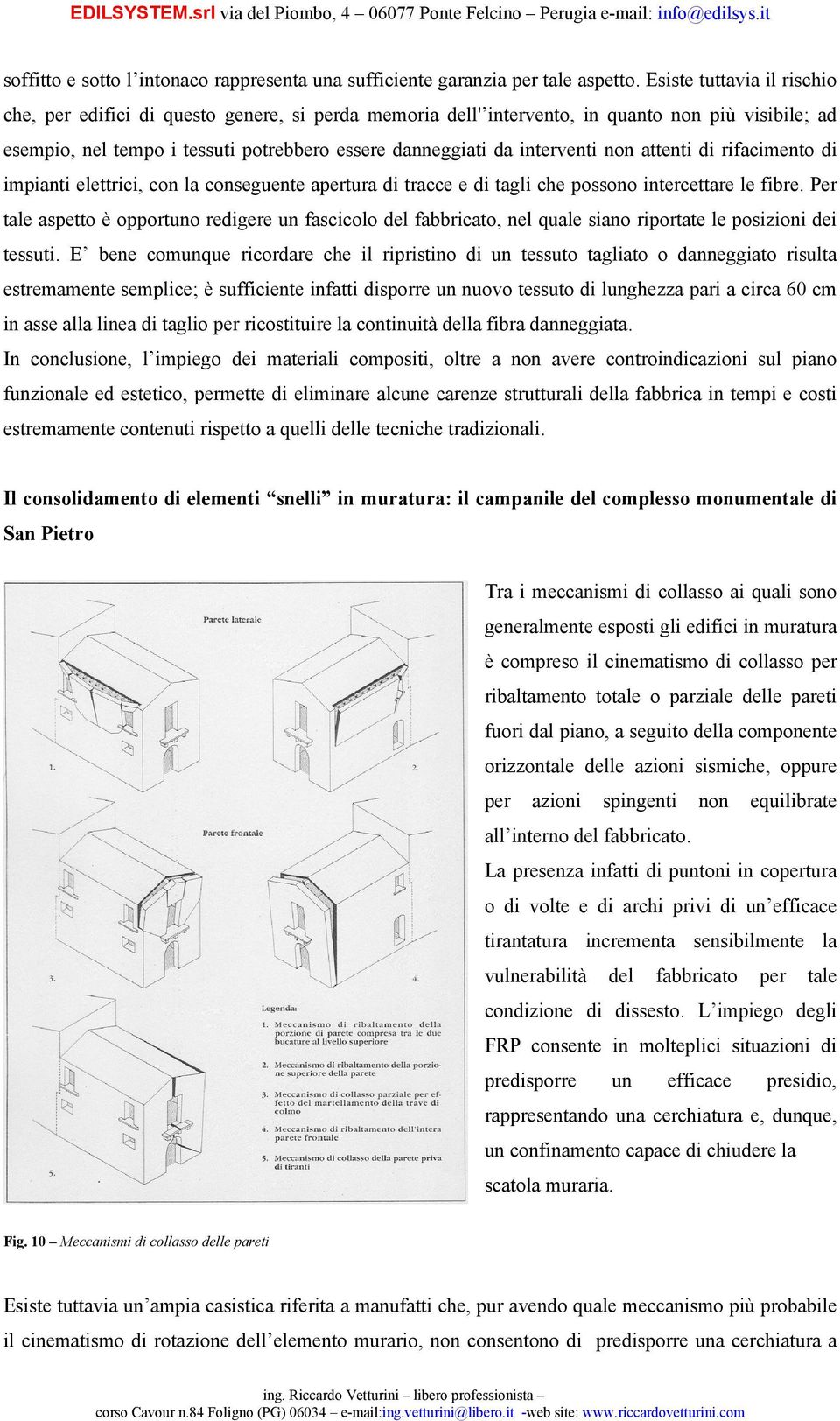 interventi non attenti di rifacimento di impianti elettrici, con la conseguente apertura di tracce e di tagli che possono intercettare le fibre.