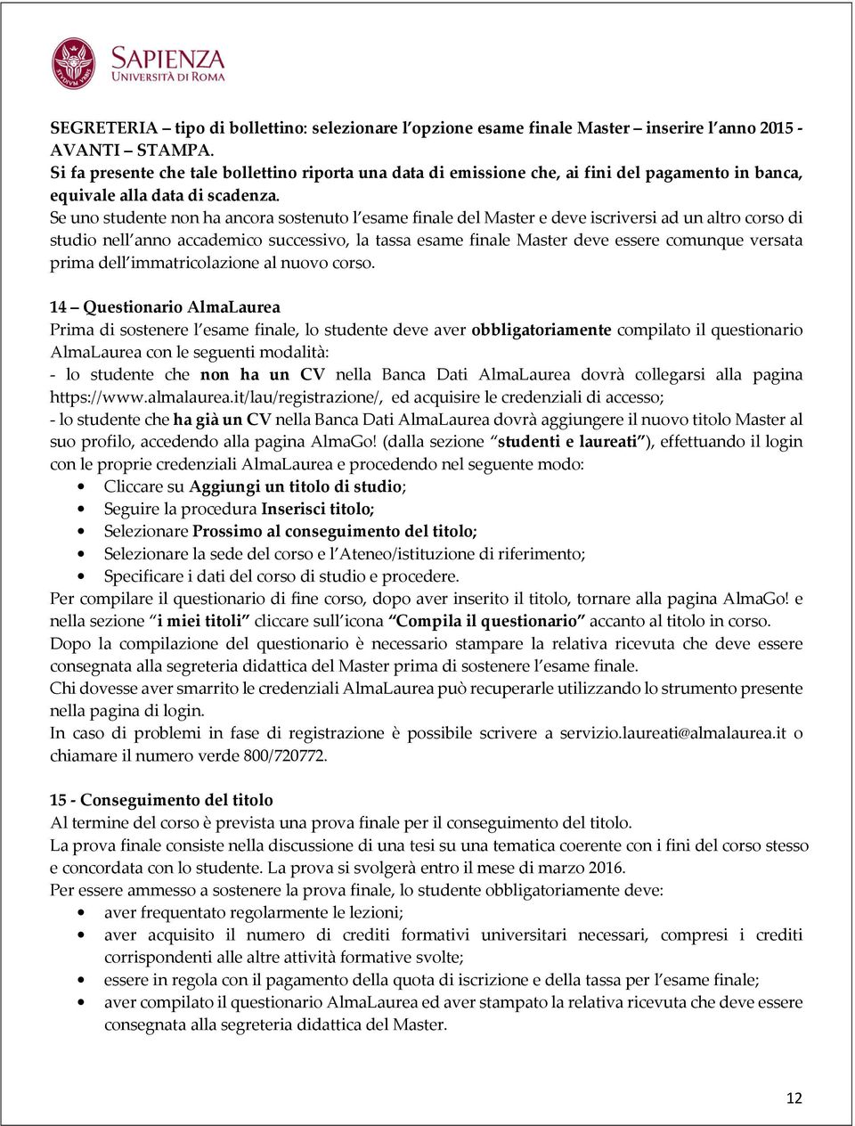 Se uno studente non ha ancora sostenuto l esame finale del Master e deve iscriversi ad un altro corso di studio nell anno accademico successivo, la tassa esame finale Master deve essere comunque