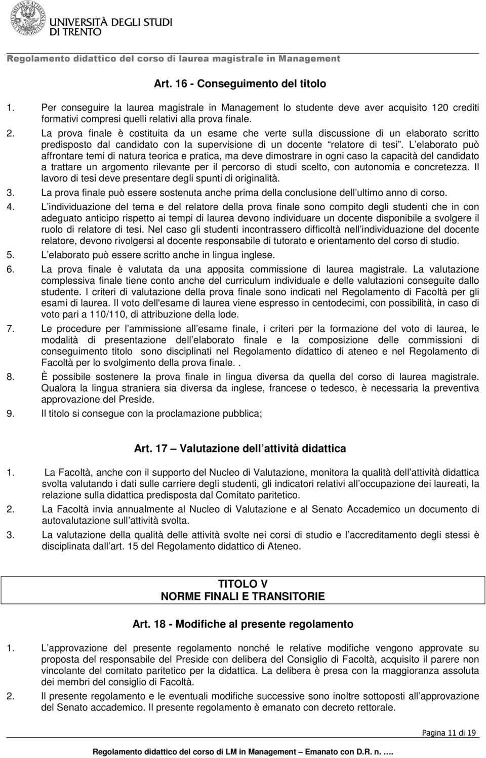 L elaborato può affrontare temi di natura teorica e pratica, ma deve dimostrare in ogni caso la capacità del candidato a trattare un argomento rilevante per il percorso di studi scelto, con autonomia