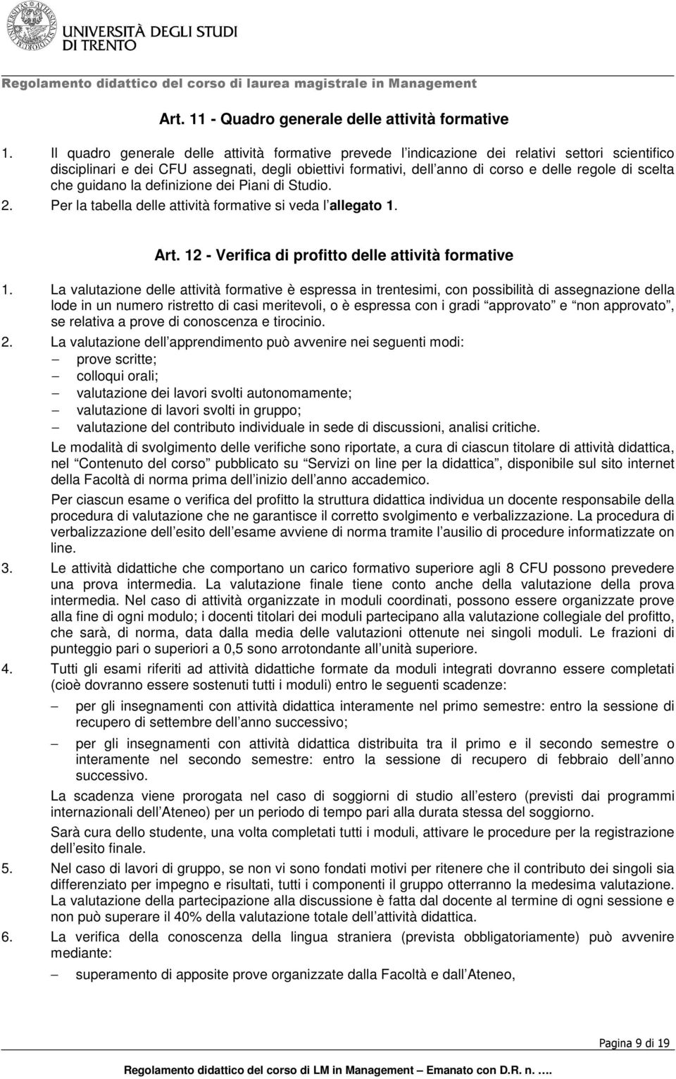 scelta che guidano la definizione dei Piani di Studio. 2. Per la tabella delle attività formative si veda l allegato 1. Art. 12 - Verifica di profitto delle attività formative 1.