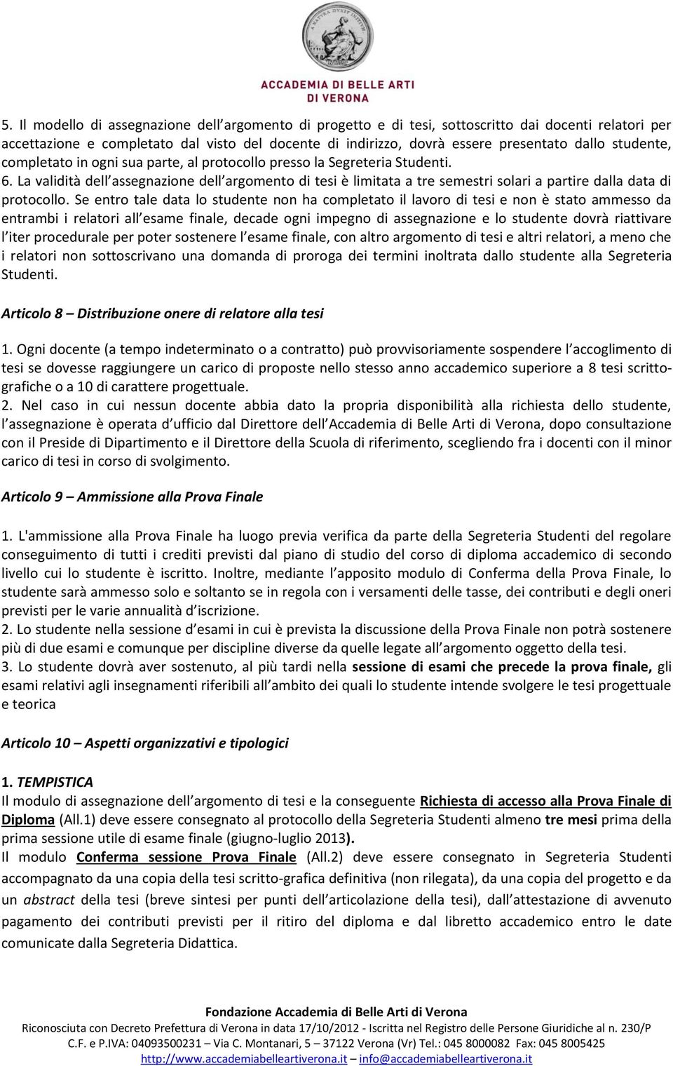 La validità dell assegnazione dell argomento di tesi è limitata a tre semestri solari a partire dalla data di protocollo.