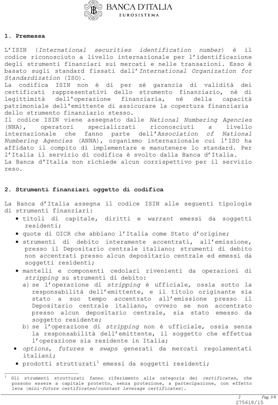 La codifica ISIN non è di per sé garanzia di validità dei certificati rappresentativi dello strumento finanziario, né di legittimità dell'operazione finanziaria, né della capacità patrimoniale