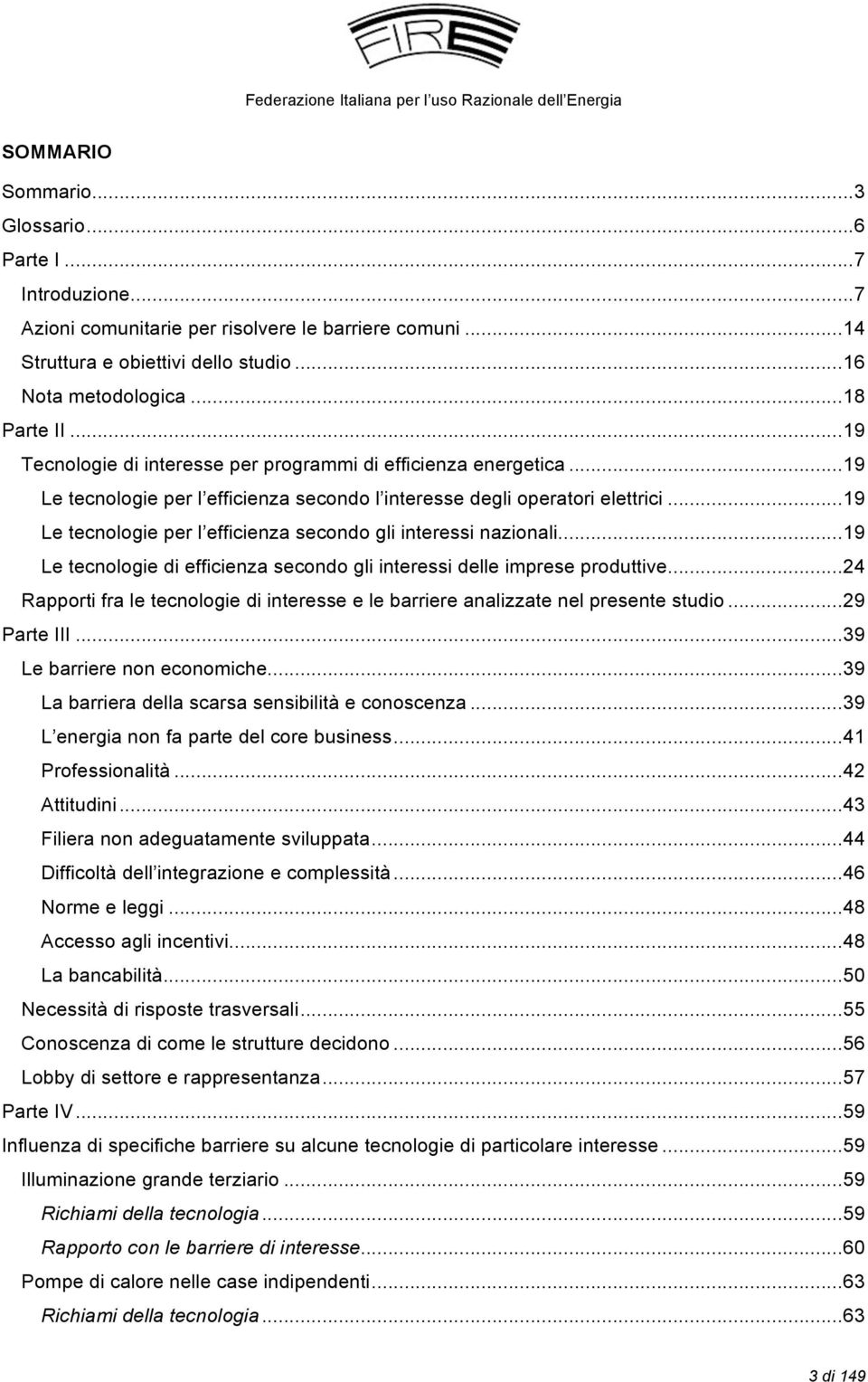 .. 19 Le tecnologie per l efficienza secondo gli interessi nazionali... 19 Le tecnologie di efficienza secondo gli interessi delle imprese produttive.