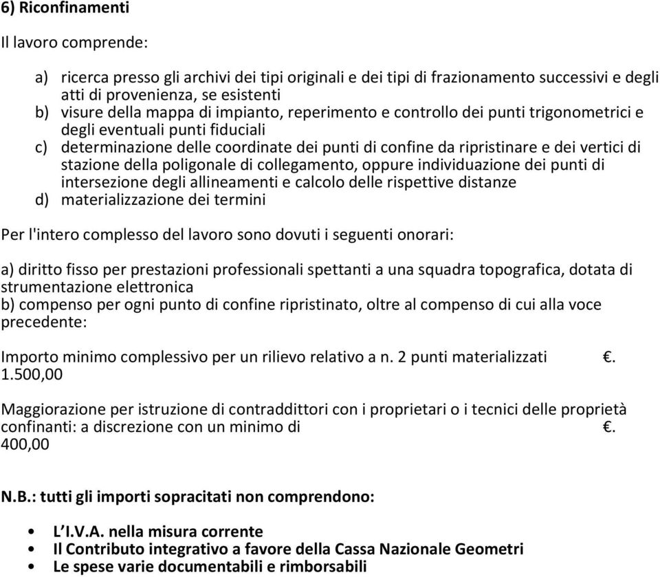 poligonale di collegamento, oppure individuazione dei punti di intersezione degli allineamenti e calcolo delle rispettive distanze d) materializzazione dei termini Per l'intero complesso del lavoro