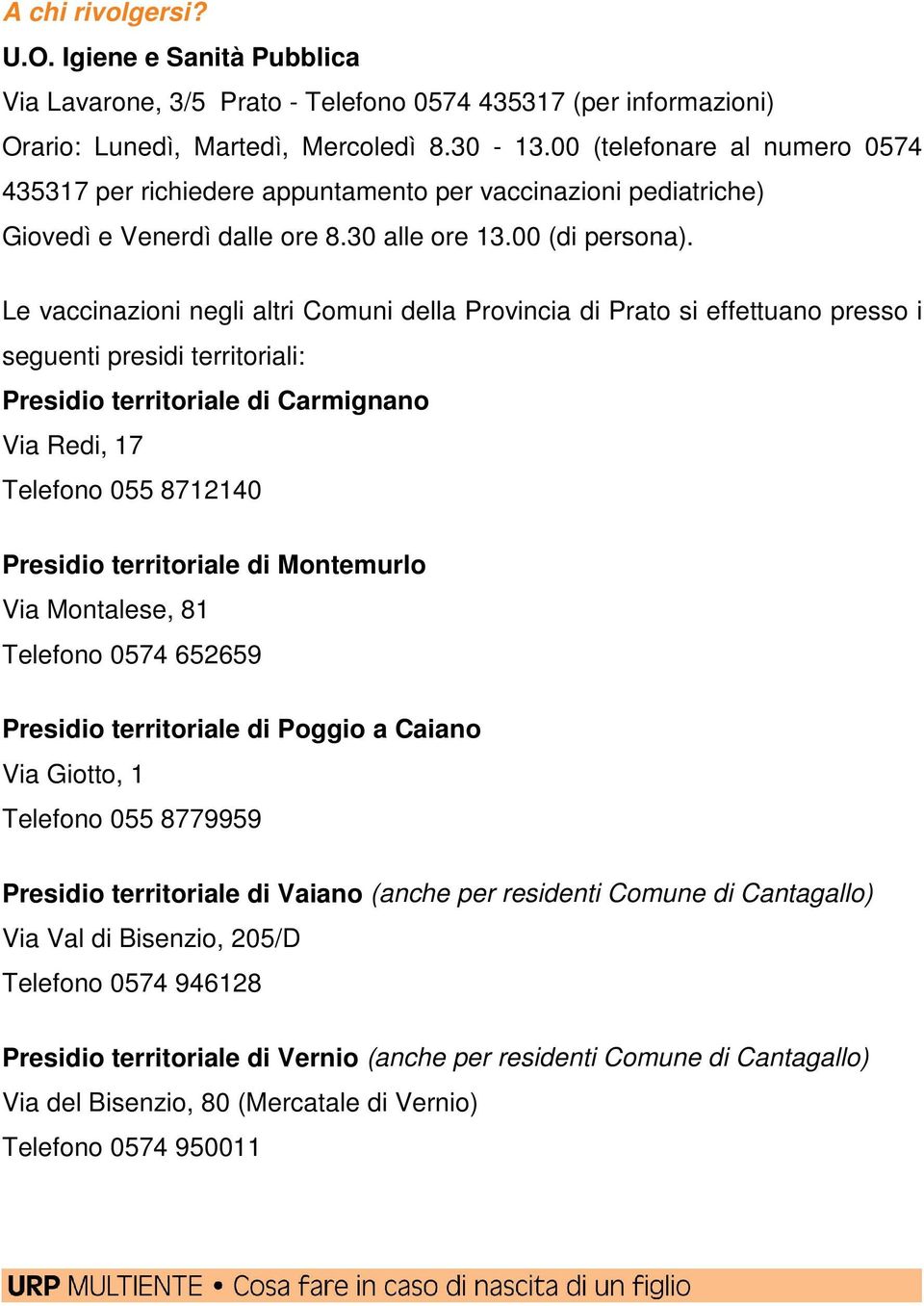 Le vaccinazioni negli altri Comuni della Provincia di Prato si effettuano presso i seguenti presidi territoriali: Presidio territoriale di Carmignano Via Redi, 17 Telefono 055 8712140 Presidio