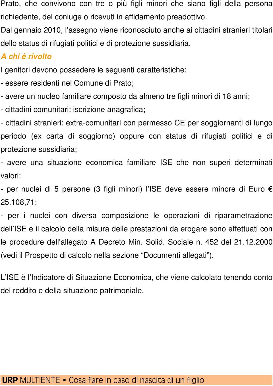 A chi è rivolto I genitori devono possedere le seguenti caratteristiche: - essere residenti nel Comune di Prato; - avere un nucleo familiare composto da almeno tre figli minori di 18 anni; -