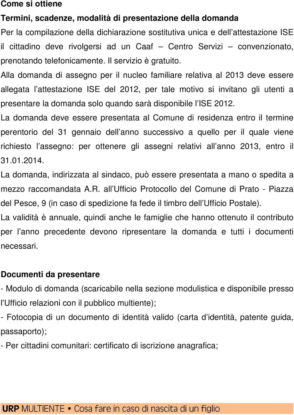 Alla domanda di assegno per il nucleo familiare relativa al 2013 deve essere allegata l attestazione ISE del 2012, per tale motivo si invitano gli utenti a presentare la domanda solo quando sarà