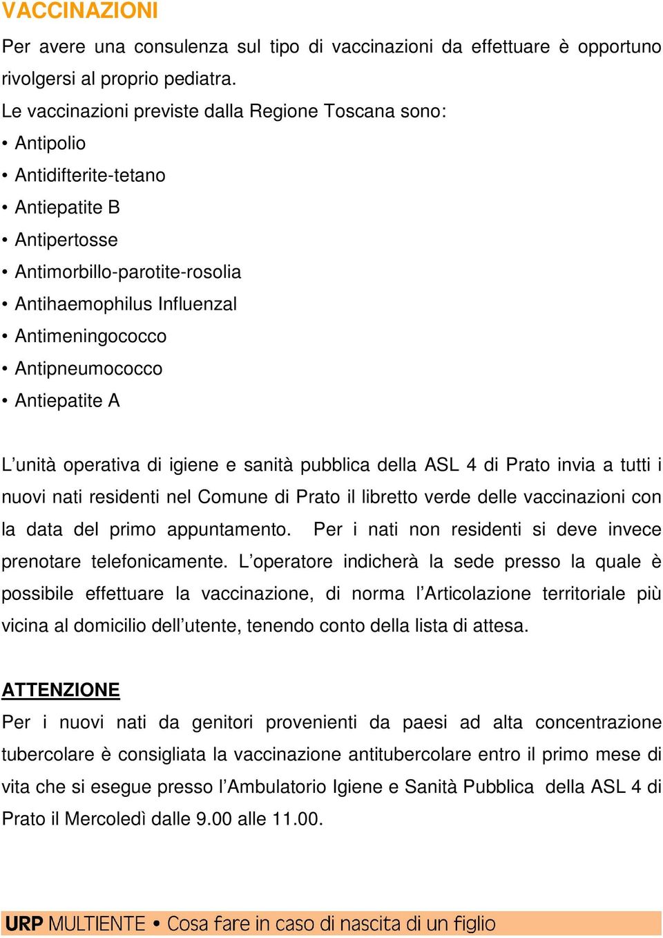 Antipneumococco Antiepatite A L unità operativa di igiene e sanità pubblica della ASL 4 di Prato invia a tutti i nuovi nati residenti nel Comune di Prato il libretto verde delle vaccinazioni con la