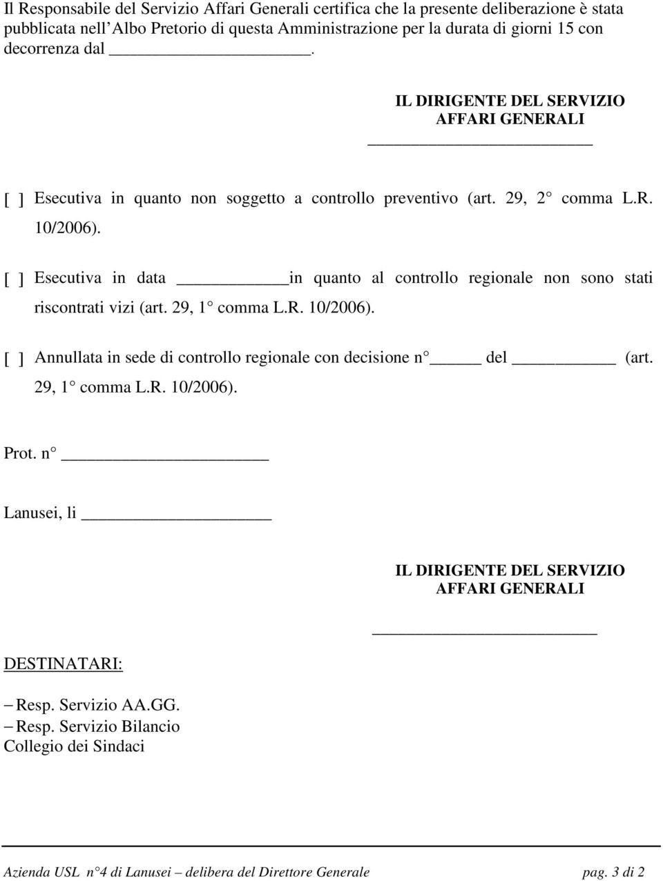 [ ] Esecutiva in data in quanto al controllo regionale non sono stati riscontrati vizi (art. 29, 1 comma L.R. 10/2006).