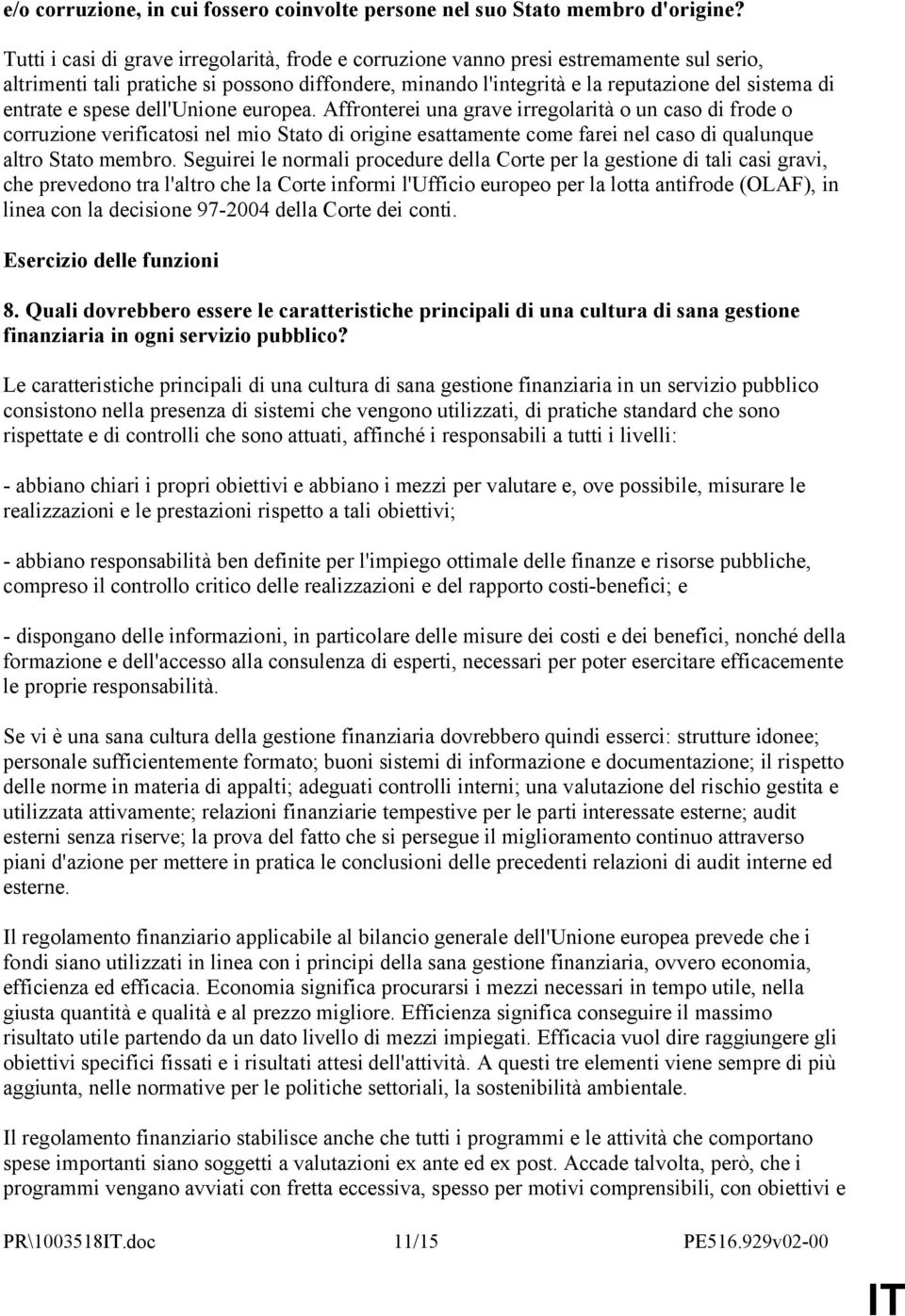 e spese dell'unione europea. Affronterei una grave irregolarità o un caso di frode o corruzione verificatosi nel mio Stato di origine esattamente come farei nel caso di qualunque altro Stato membro.