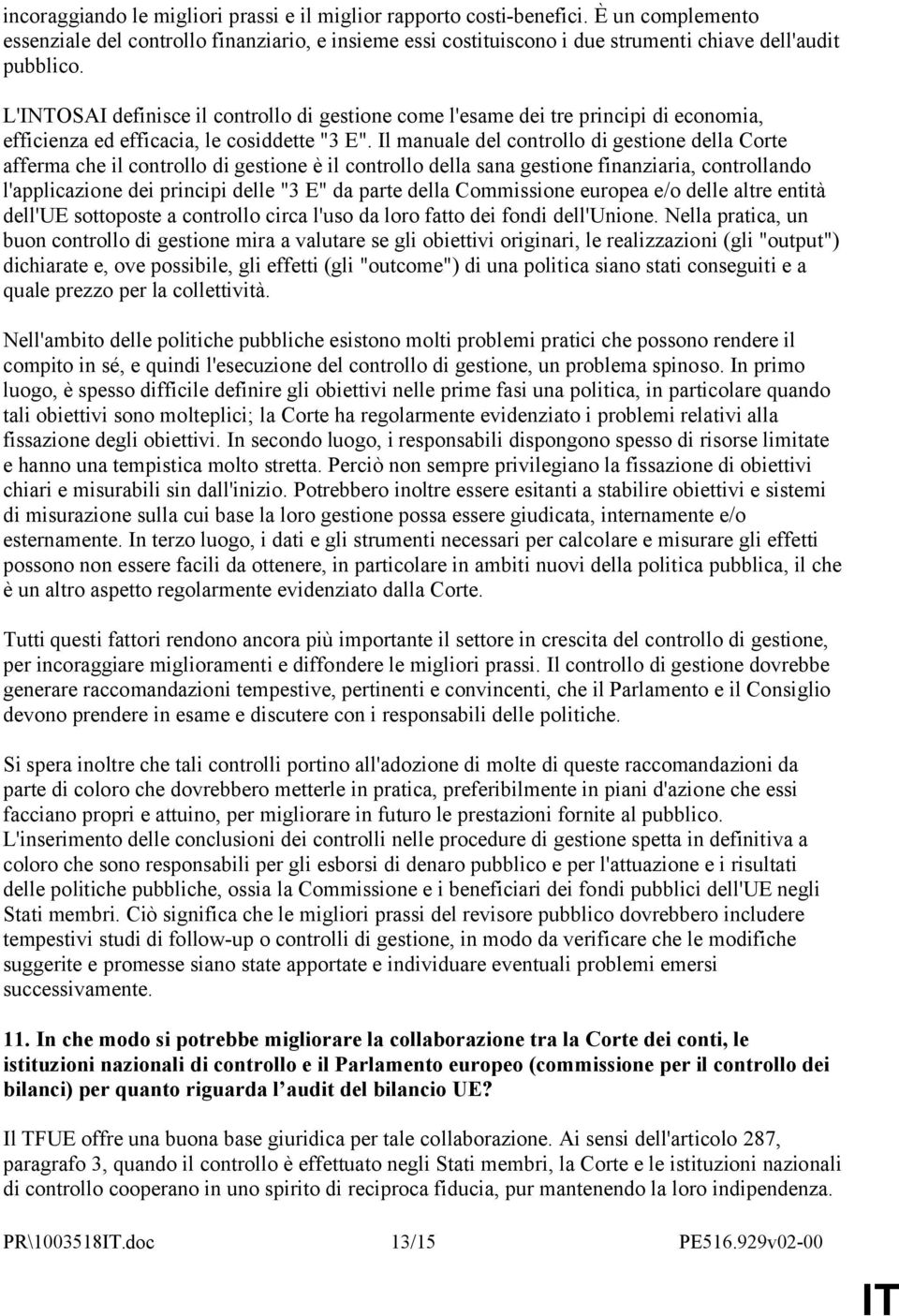 Il manuale del controllo di gestione della Corte afferma che il controllo di gestione è il controllo della sana gestione finanziaria, controllando l'applicazione dei principi delle "3 E" da parte