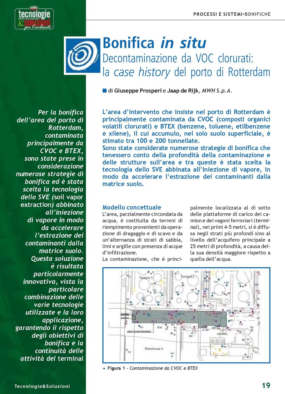 SVE (soil vapor extraction) abbinato all iniezione di vapore in modo da accelerare l estrazione dei contaminanti dalla matrice suolo.