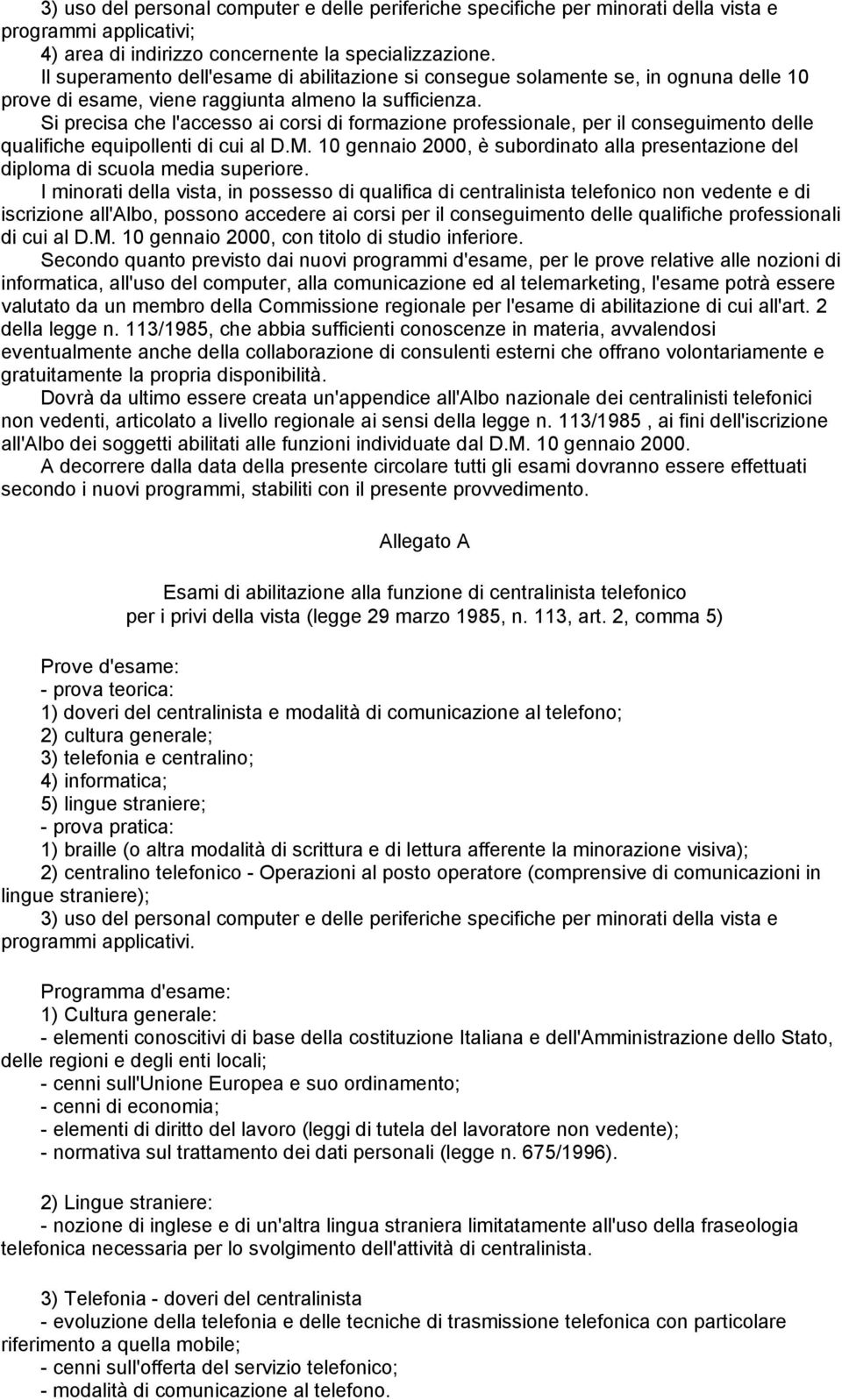 Si precisa che l'accesso ai corsi di formazione professionale, per il conseguimento delle qualifiche equipollenti di cui al D.M.