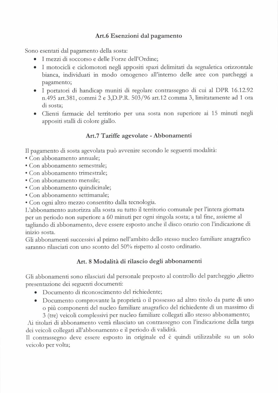 387, commi 2 e 3,D.P.ll. 503/96 att.12 comma 3, limitatamente ad 1 ota di sosta; o Clienti larmacie del teritorio per una sosta non superiore ai 15 minuti negli appositi stalli di colore giallo. Art.