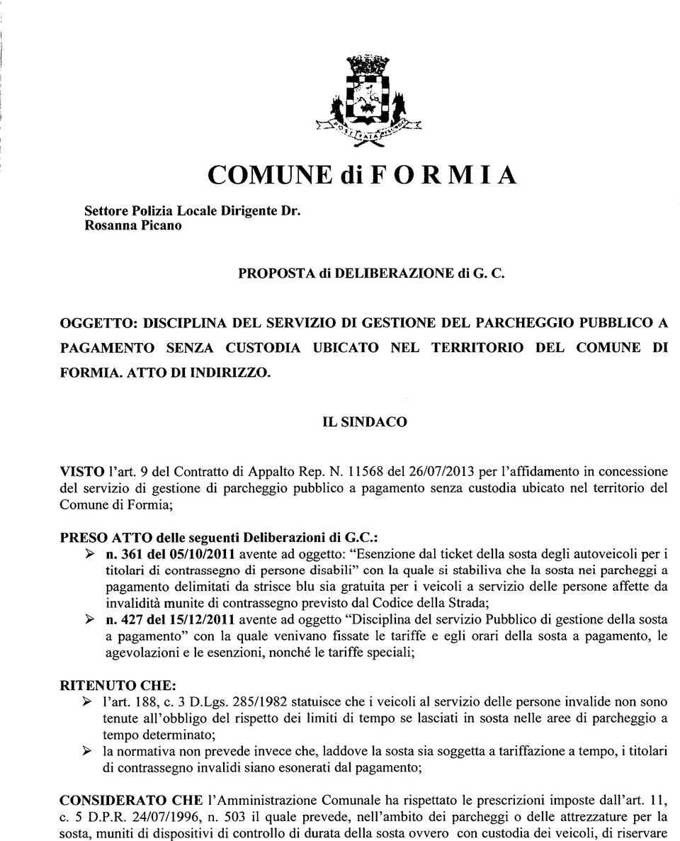 11568 del 26/07/2013 per l affidamento in concessione del servizio di gestione di parcheggio pubblico a pagamento senza custodia ubicato nel territorio del Comune di Formia; PRESO ATTO delle seguenti