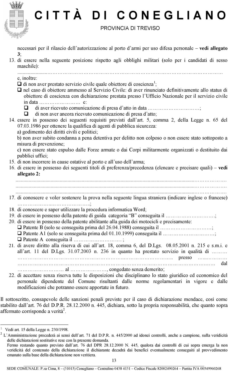 .. e, inoltre: di non aver prestato servizio civile quale obiettore di coscienza 1 ; nel caso di obiettore ammesso al Servizio Civile: di aver rinunciato definitivamente allo status di obiettore di