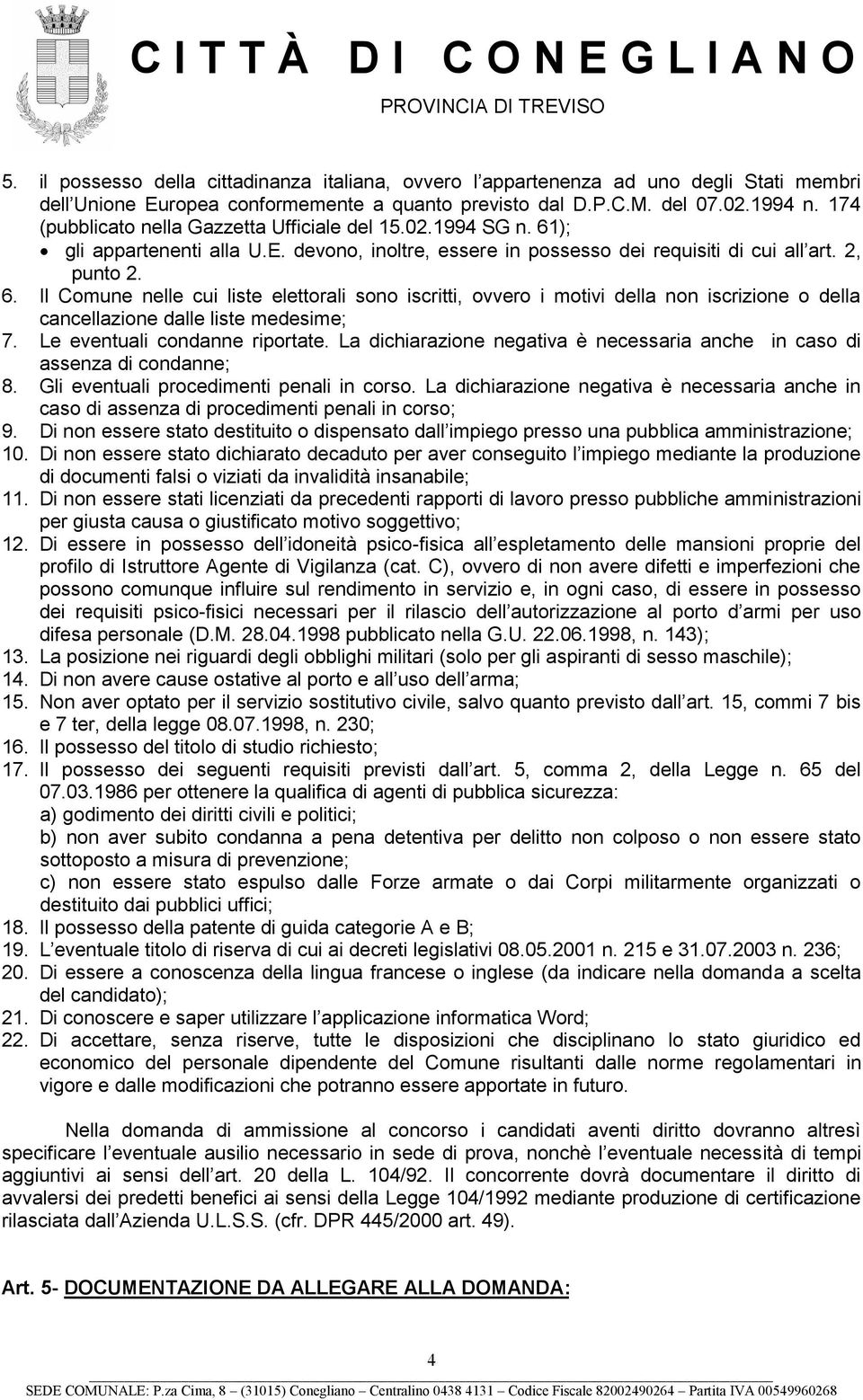 Le eventuali condanne riportate. La dichiarazione negativa è necessaria anche in caso di assenza di condanne; 8. Gli eventuali procedimenti penali in corso.