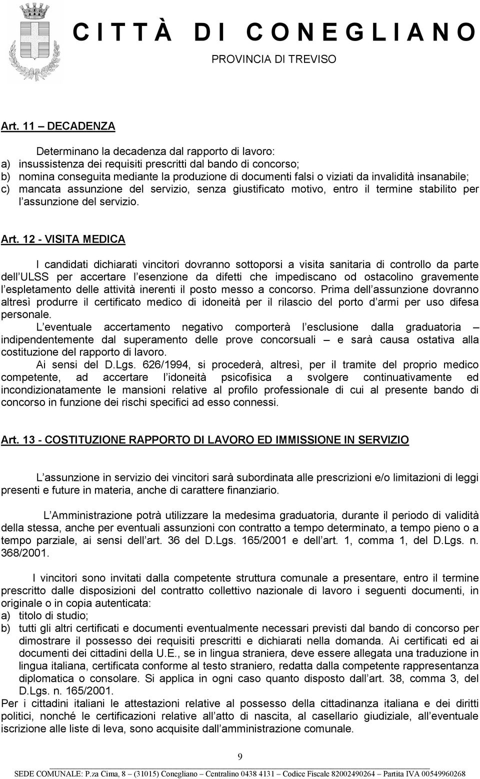 12 - VISITA MEDICA I candidati dichiarati vincitori dovranno sottoporsi a visita sanitaria di controllo da parte dell ULSS per accertare l esenzione da difetti che impediscano od ostacolino