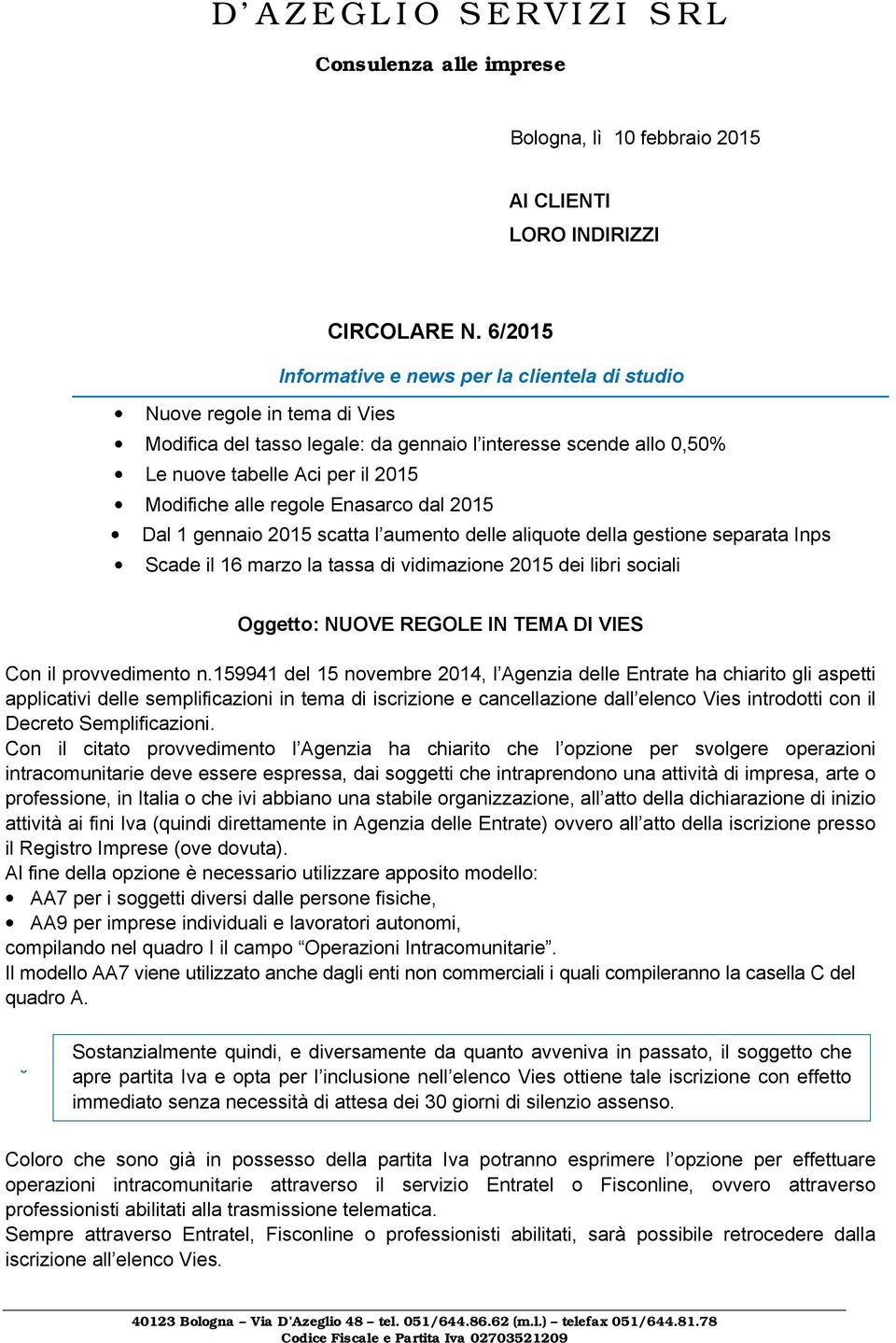 regole Enasarco dal 2015 Dal 1 gennaio 2015 scatta l aumento delle aliquote della gestione separata Inps Scade il 16 marzo la tassa di vidimazione 2015 dei libri sociali Oggetto: NUOVE REGOLE IN TEMA