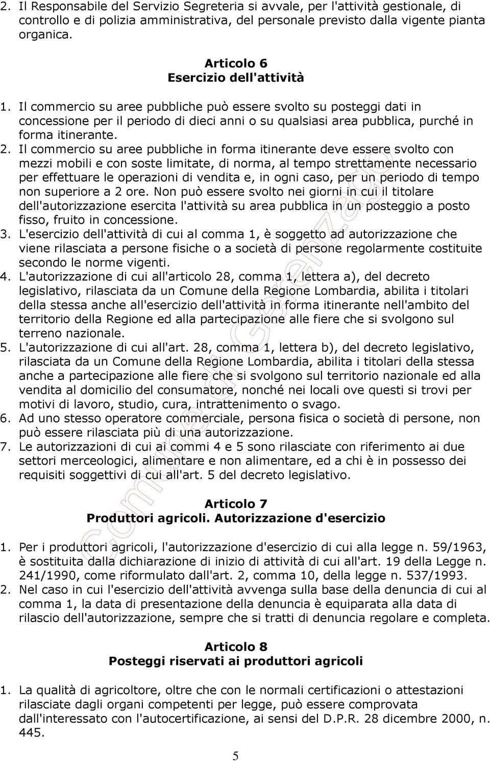 Il commercio su aree pubbliche può essere svolto su posteggi dati in concessione per il periodo di dieci anni o su qualsiasi area pubblica, purché in forma itinerante. 2.