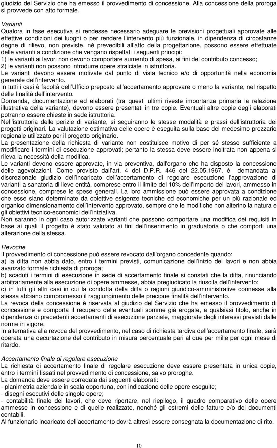 circostanze degne di rilievo, non previste, né prevedibili all atto della progettazione, possono essere effettuate delle varianti a condizione che vengano rispettati i seguenti principi: 1) le