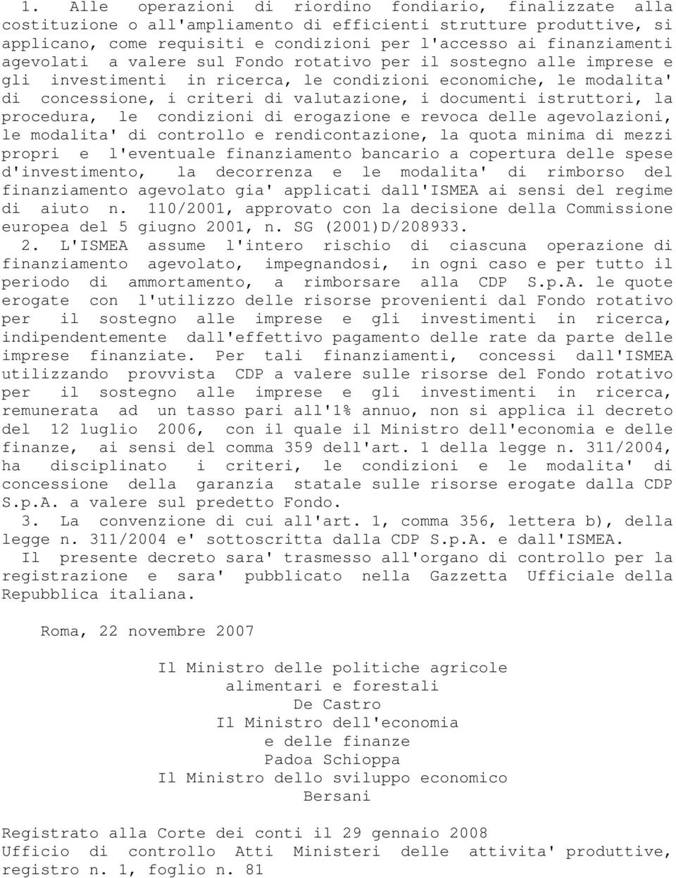 istruttori, la procedura, le condizioni di erogazione e revoca delle agevolazioni, le modalita' di controllo e rendicontazione, la quota minima di mezzi propri e l'eventuale finanziamento bancario a