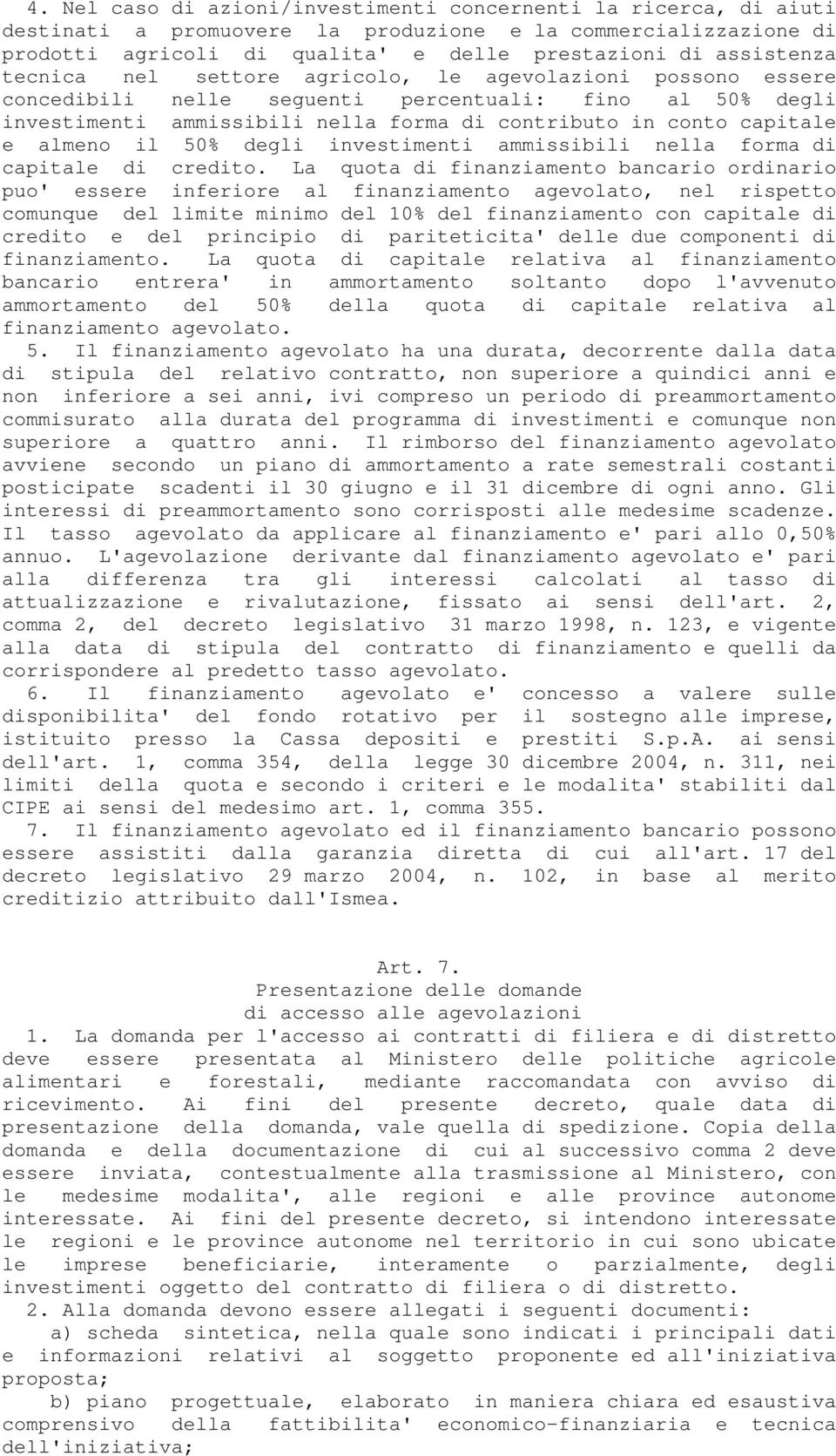 50% degli investimenti ammissibili nella forma di capitale di credito.