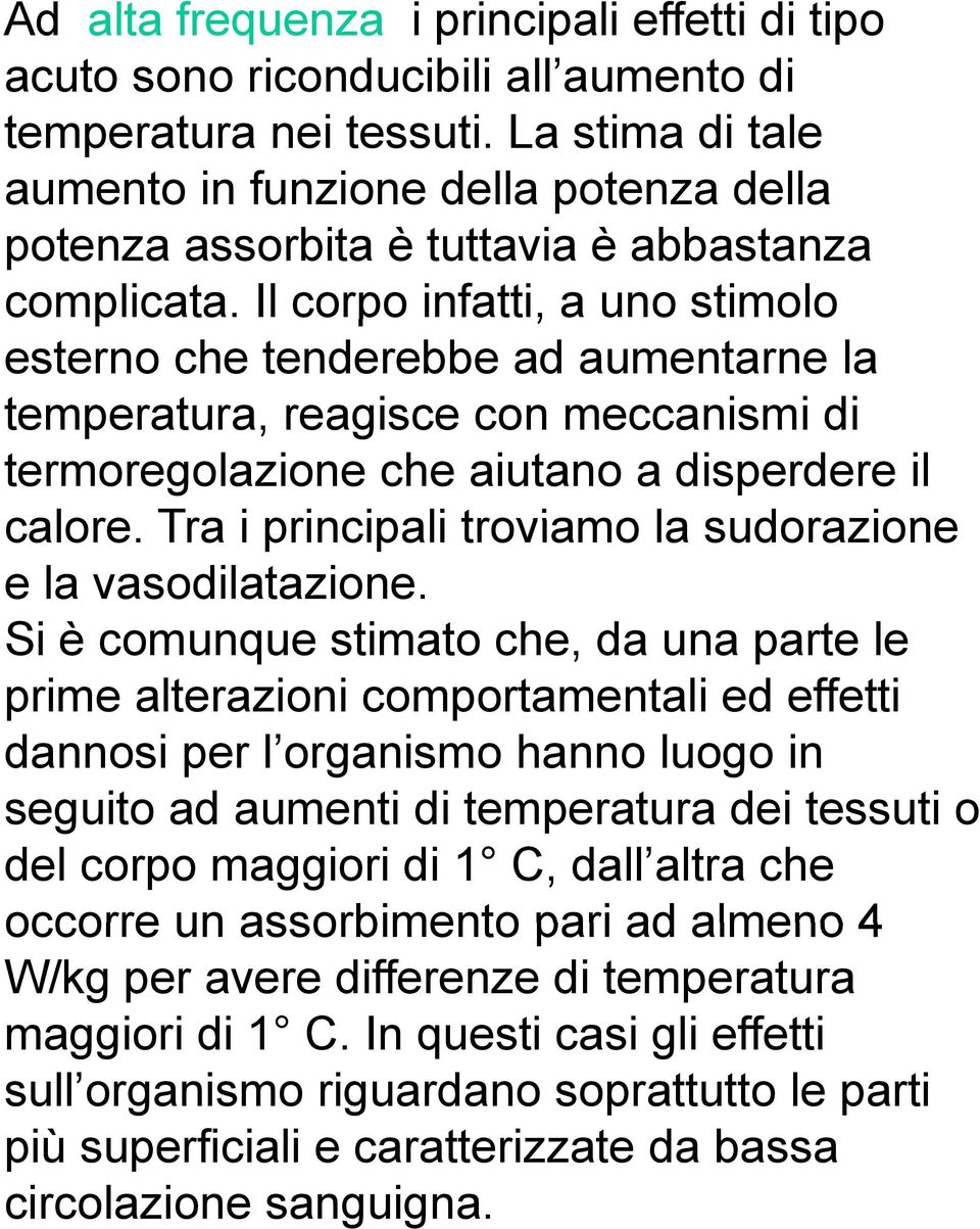 Il corpo infatti, a uno stimolo esterno che tenderebbe ad aumentarne la temperatura, reagisce con meccanismi di termoregolazione che aiutano a disperdere il calore.