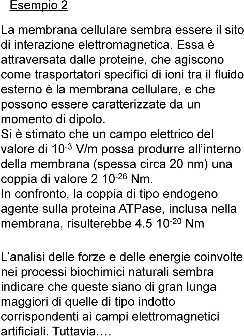 Si è stimato che un campo elettrico del valore di 10-3 V/m possa produrre all interno della membrana (spessa circa 20 nm) una coppia di valore 2 10-26 Nm.