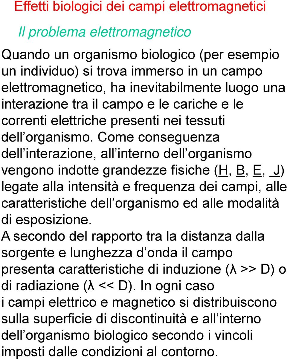 Come conseguenza dell interazione, all interno dell organismo vengono indotte grandezze fisiche i (H, B, E, J) legate alla intensità e frequenza dei campi, alle caratteristiche dell organismo ed alle