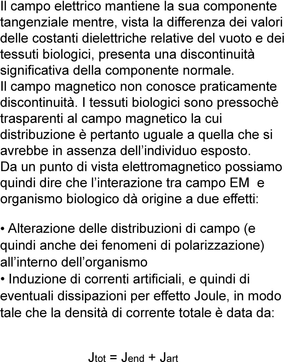 I tessuti biologici sono pressochè trasparenti al campo magnetico la cui distribuzione è pertanto uguale a quella che si avrebbe in assenza dell individuo esposto.