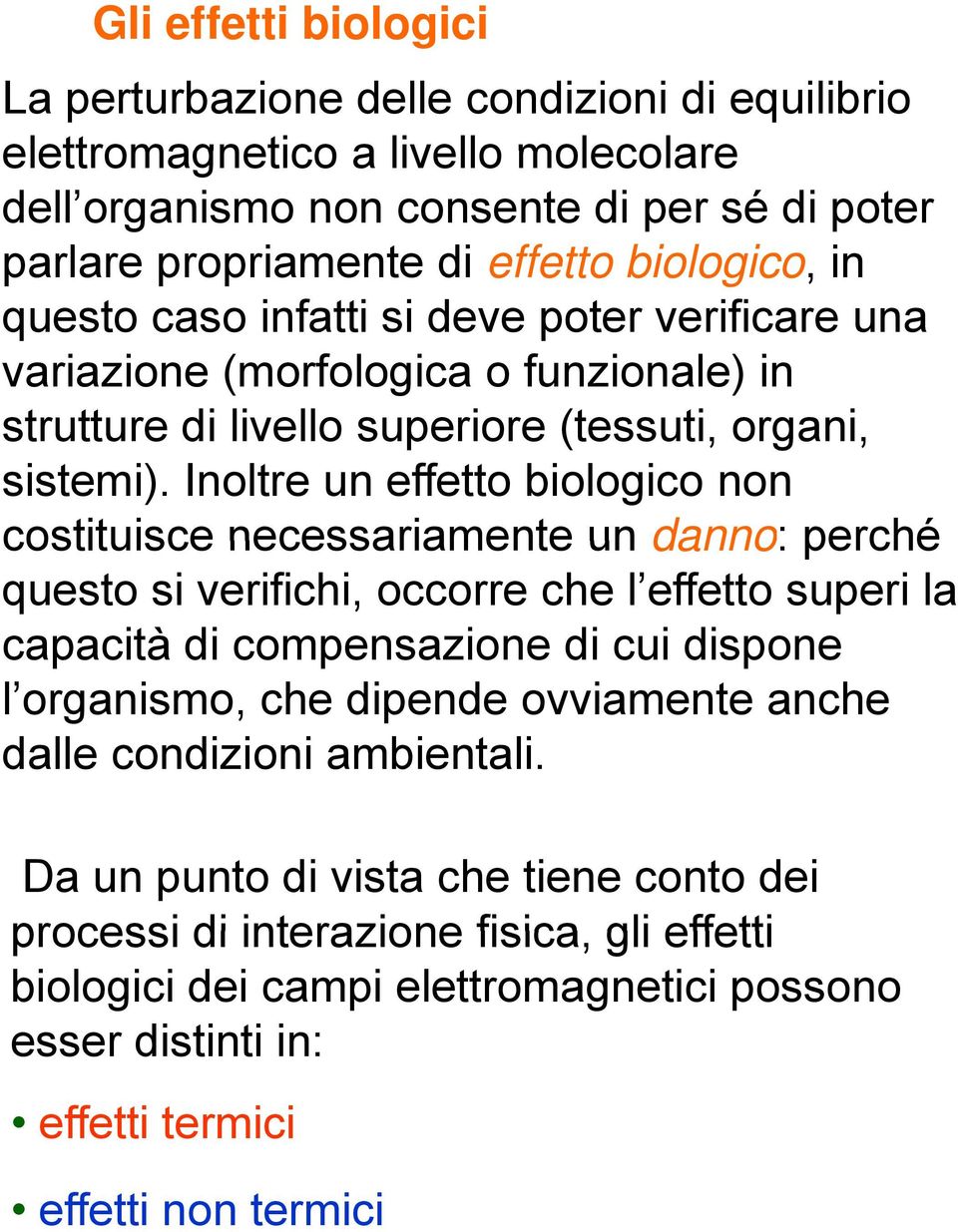 Inoltre un effetto biologico non costituisce necessariamente un danno: perché questo si verifichi, occorre che l effetto superi la capacità di compensazione di cui dispone l organismo, che