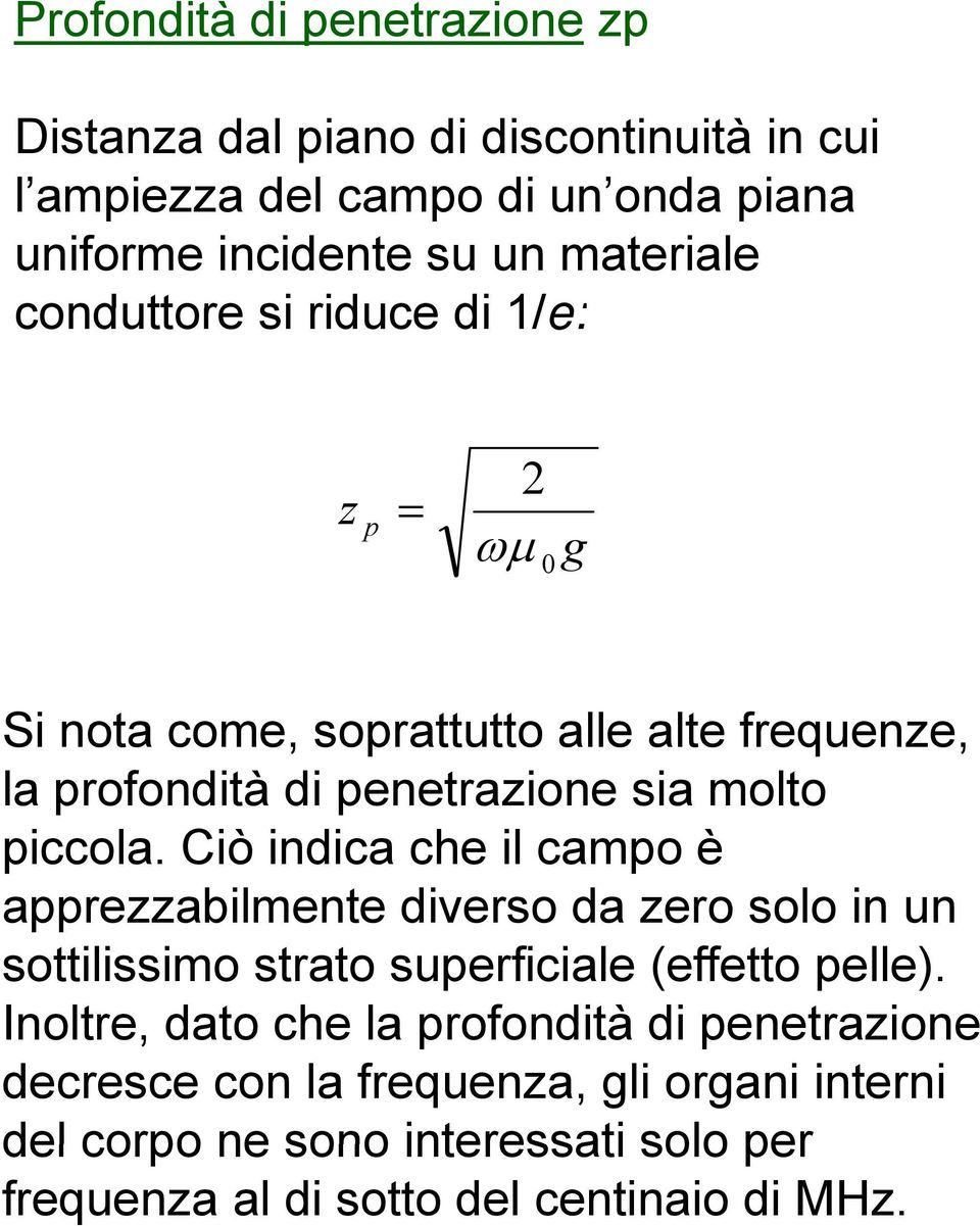 Ciò indica che il campo è apprezzabilmente diverso da zero solo in un sottilissimo strato superficiale (effetto pelle).