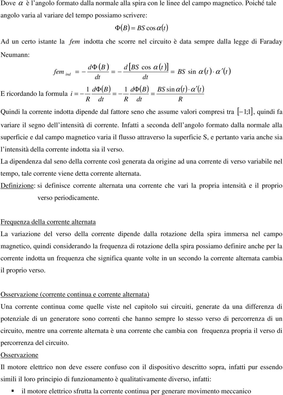 la formula ( B ) d [ B cos α ( t )] dφ = = = B sn α dt dt dφ = R dt ( B) dφ( B) B snα ( t) α ( t) = R dt = R ( t ) α ( t ) Qund la corrente ndotta dpende dal fattore seno che assume valor compres tra