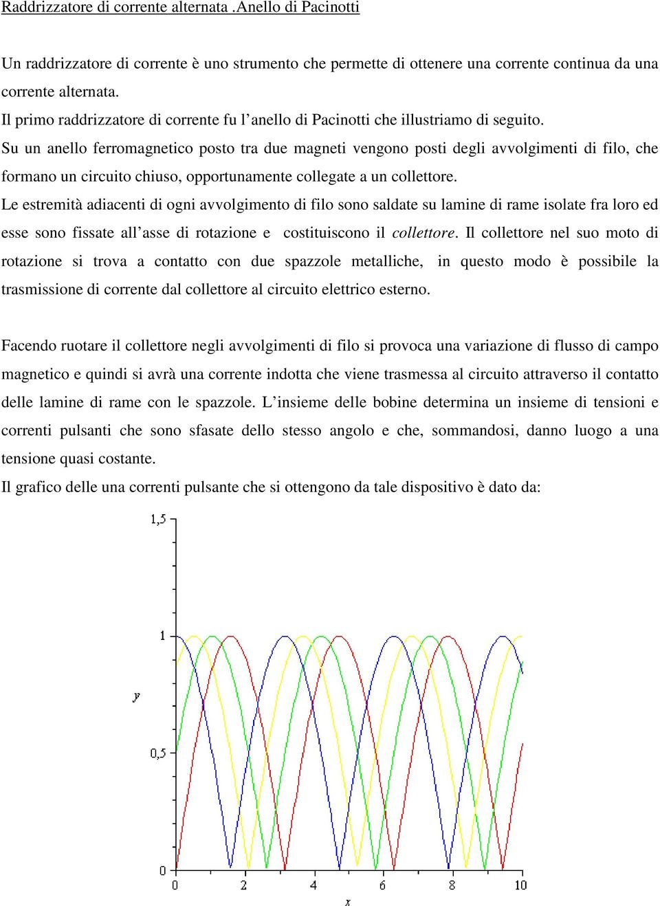 u un anello ferromagnetco posto tra due magnet vengono post degl avvolgment d flo, che formano un crcuto chuso, opportunamente collegate a un collettore.