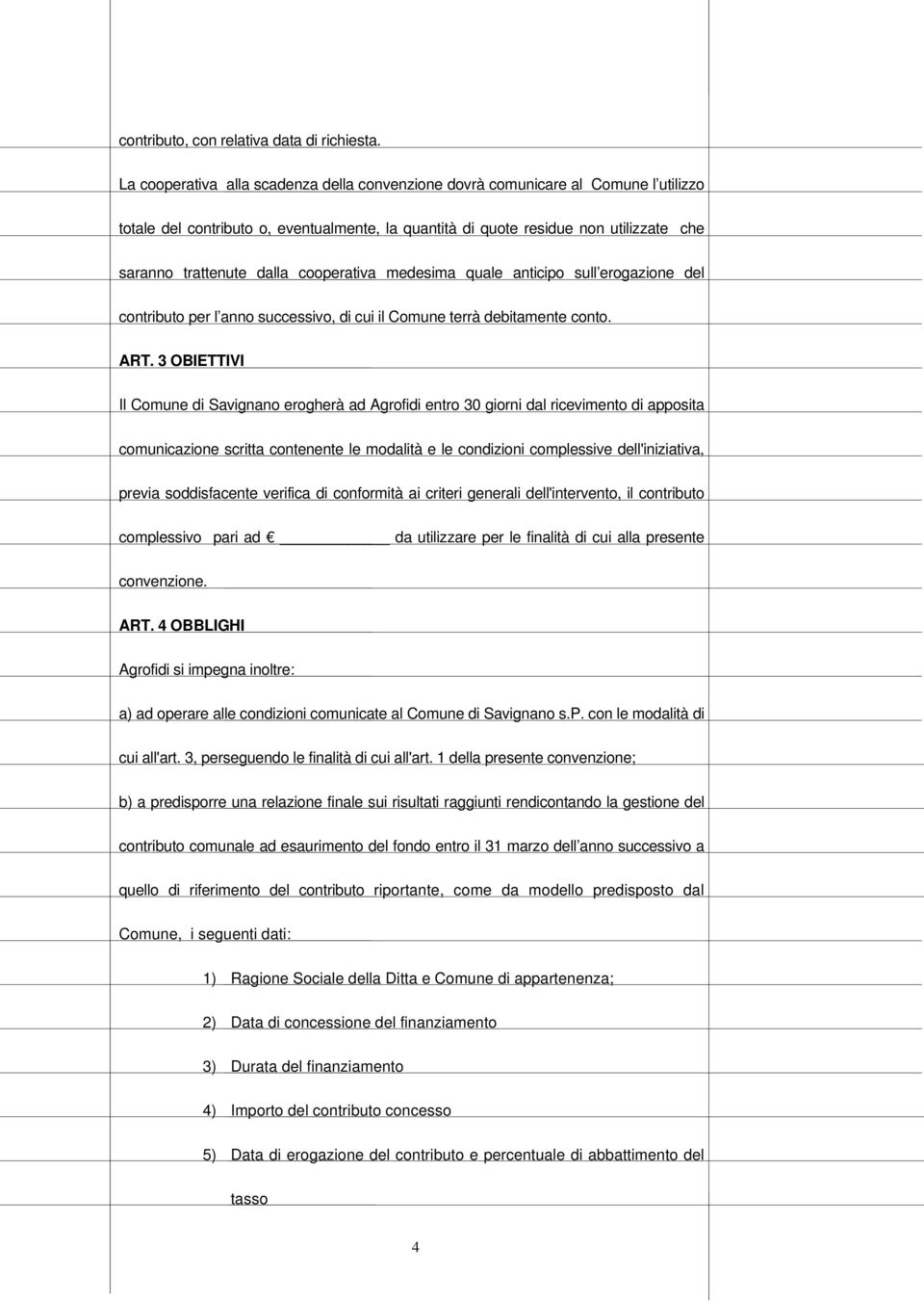 cooperativa medesima quale anticipo sull erogazione del contributo per l anno successivo, di cui il Comune terrà debitamente conto. ART.