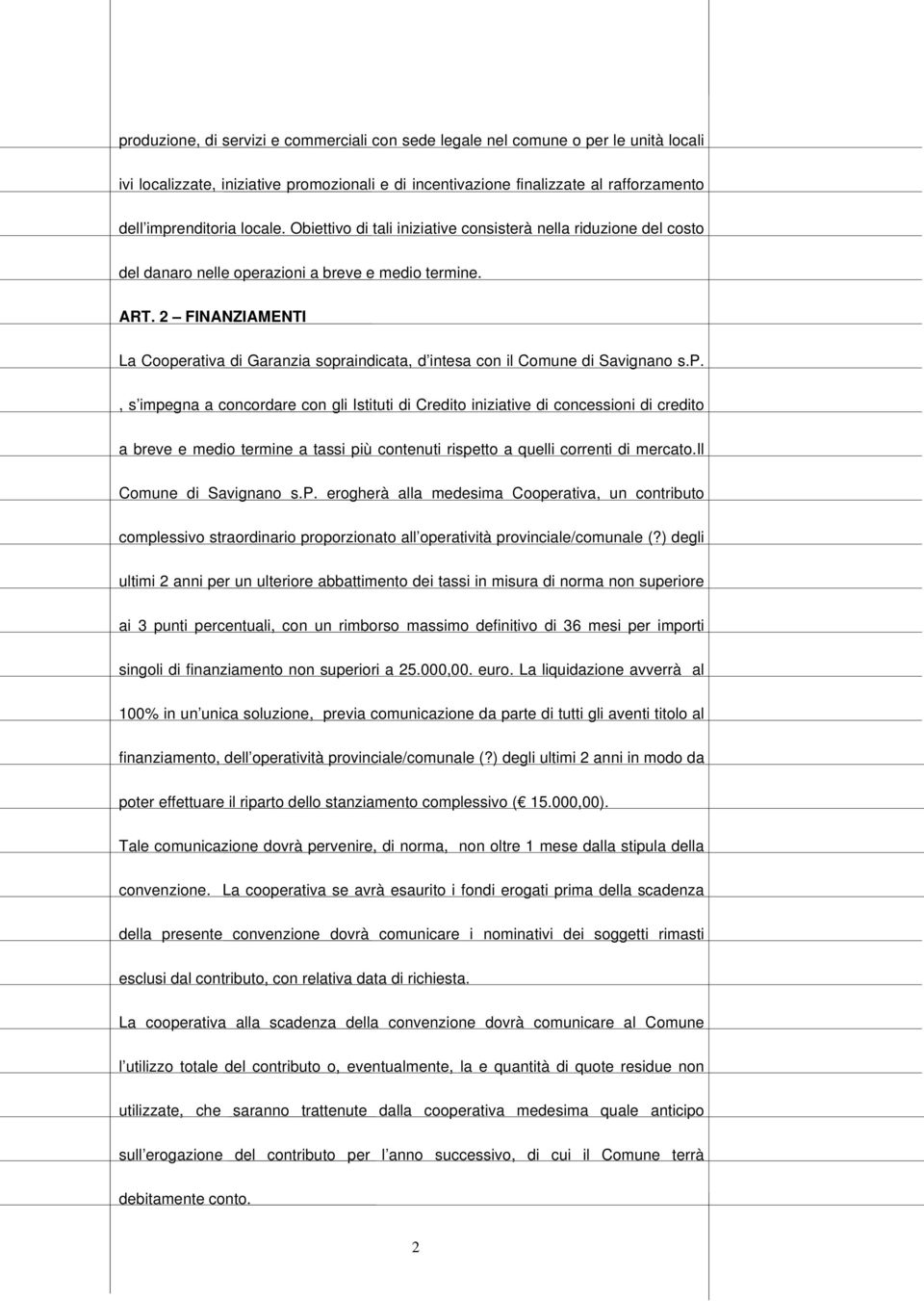 2 FINANZIAMENTI La Cooperativa di Garanzia sopraindicata, d intesa con il Comune di Savignano s.p., s impegna a concordare con gli Istituti di Credito iniziative di concessioni di credito a breve e medio termine a tassi più contenuti rispetto a quelli correnti di mercato.