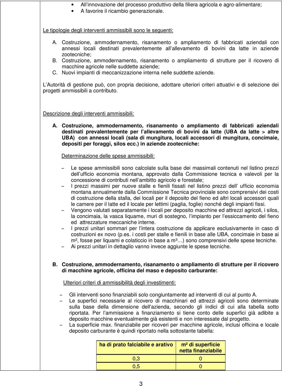 Costruzione, ammodernamento, risanamento o ampliamento di strutture per il ricovero di macchine agricole nelle suddette aziende; C. Nuovi impianti di meccanizzazione interna nelle suddette aziende.