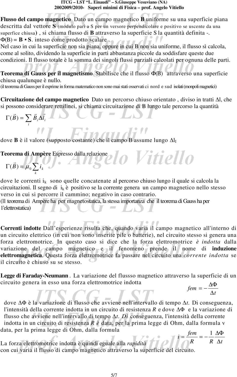 una superfice chiusa), si chiama flusso di B attraverso la superficie S la quantità definita -. Ф(B) B S. inteso come prodotto scalare.