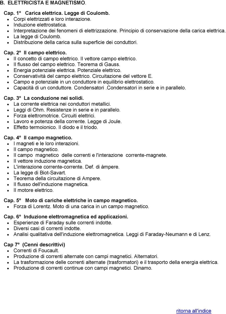 Il vettore campo elettrico. Il flusso del campo elettrico. Teorema di Gauss. Energia potenziale elettrica. Potenziale elettrico. Conservatività del campo elettrico. Circuitazione del vettore E.