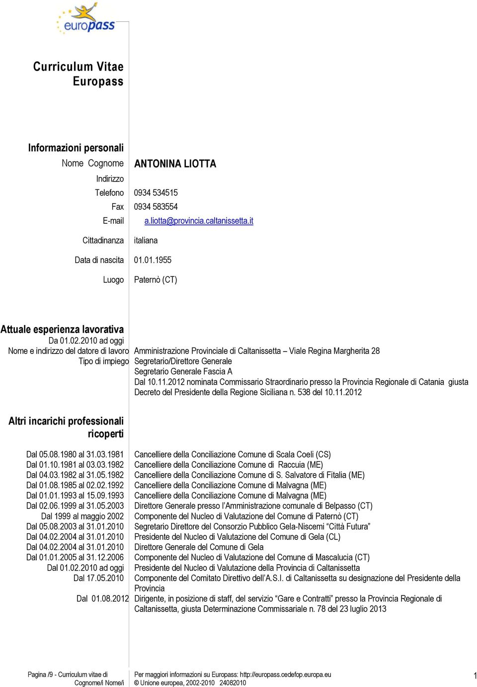 2010 ad oggi Nome e indirizzo del datore di lavoro Tipo di impiego Amministrazione Provinciale di Caltanissetta Viale Regina Margherita 28 Segretario/Direttore Generale Segretario Generale Fascia A