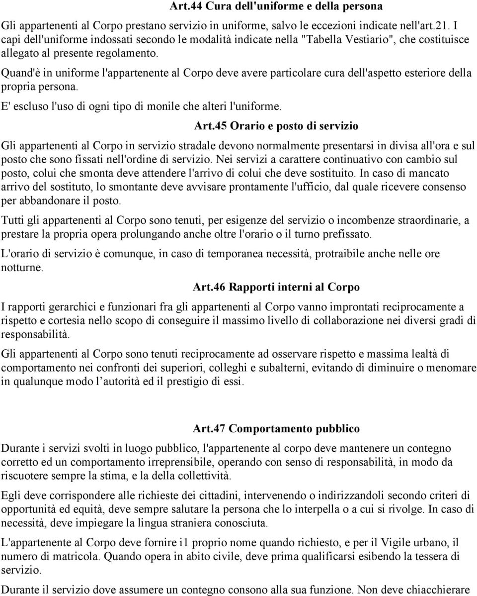 Quand'è in uniforme l'appartenente al Corpo deve avere particolare cura dell'aspetto esteriore della propria persona. E' escluso l'uso di ogni tipo di monile che alteri l'uniforme. Art.