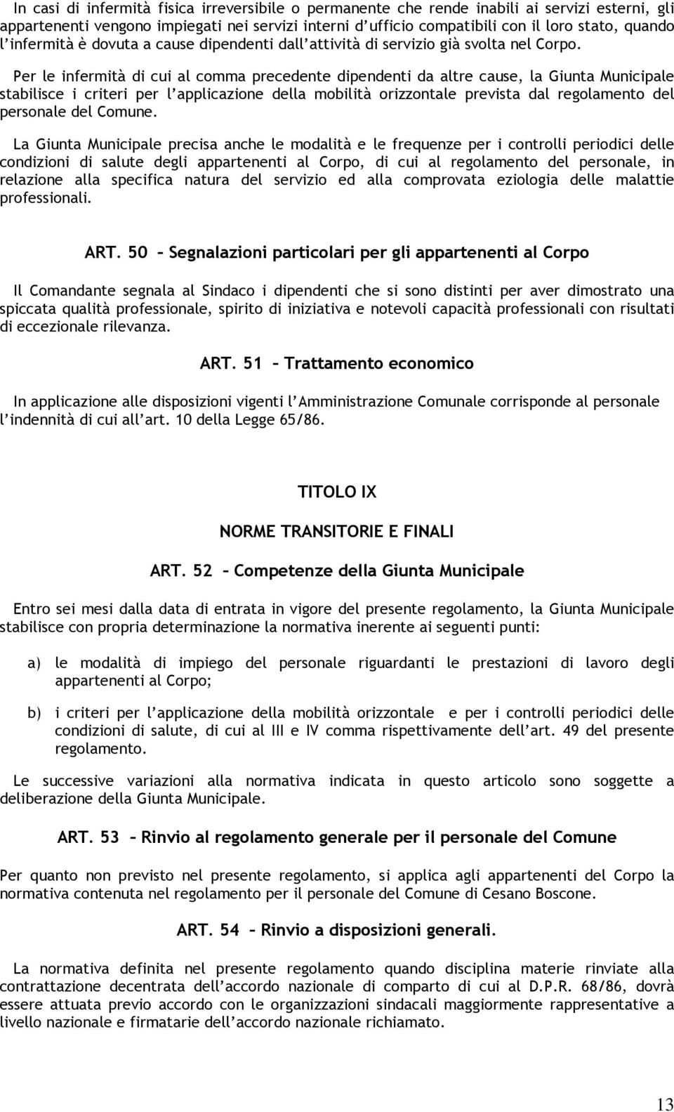 Per le infermità di cui al comma precedente dipendenti da altre cause, la Giunta Municipale stabilisce i criteri per l applicazione della mobilità orizzontale prevista dal regolamento del personale